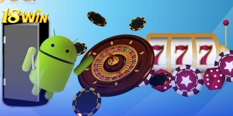 Tải app 18win cho android vô cùng đơn giản và dễ hiểu